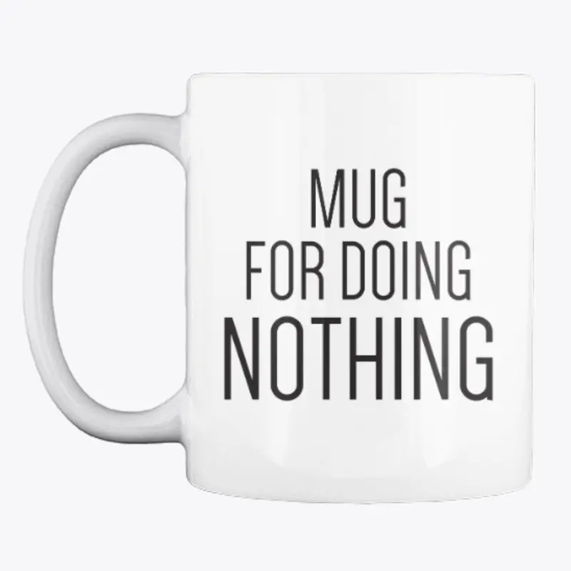 Mug for doing nothing